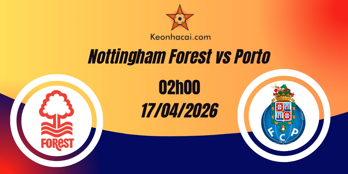 Nhận Định Nottingham Forest vs Porto Tứ Kết Europa League 17/04/2026